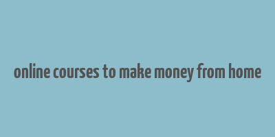 online courses to make money from home