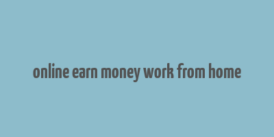 online earn money work from home