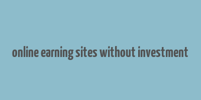 online earning sites without investment