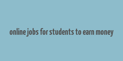 online jobs for students to earn money