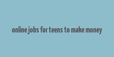 online jobs for teens to make money