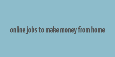 online jobs to make money from home