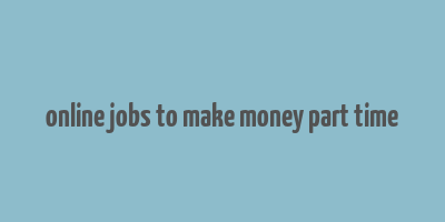 online jobs to make money part time