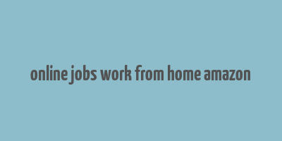 online jobs work from home amazon