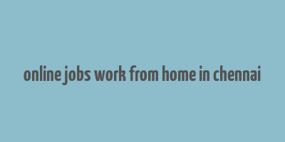 online jobs work from home in chennai