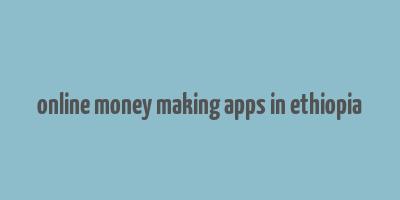 online money making apps in ethiopia