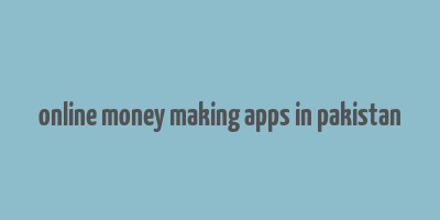 online money making apps in pakistan