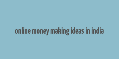 online money making ideas in india