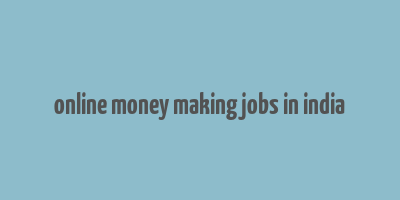 online money making jobs in india