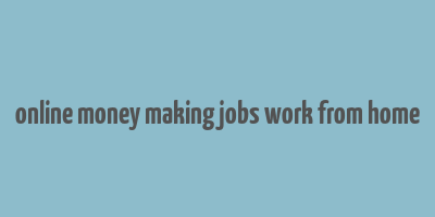 online money making jobs work from home