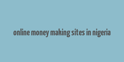 online money making sites in nigeria