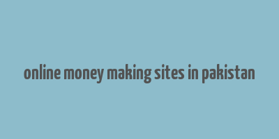 online money making sites in pakistan