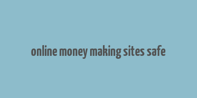 online money making sites safe