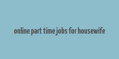 online part time jobs for housewife