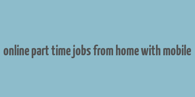 online part time jobs from home with mobile