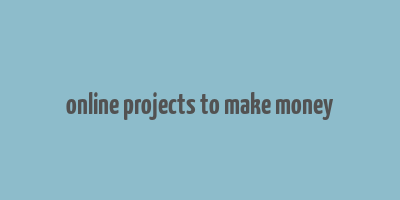 online projects to make money