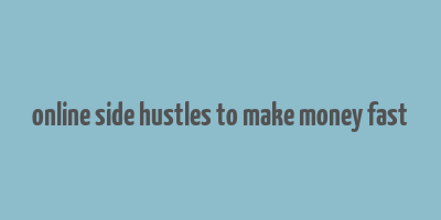 online side hustles to make money fast