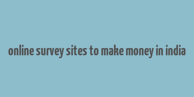 online survey sites to make money in india