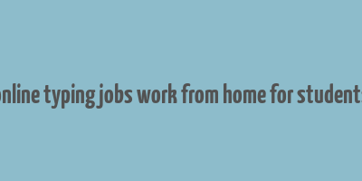 online typing jobs work from home for students