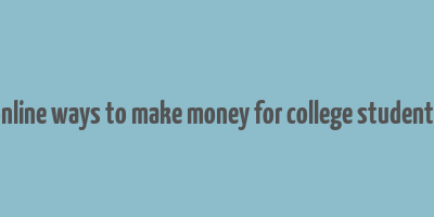 online ways to make money for college students