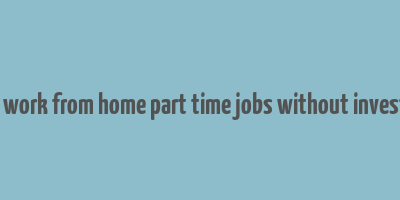 online work from home part time jobs without investment