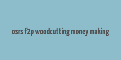 osrs f2p woodcutting money making