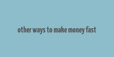 other ways to make money fast