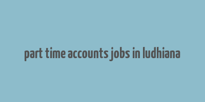 part time accounts jobs in ludhiana