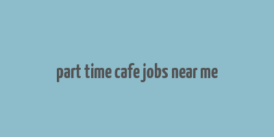 part time cafe jobs near me