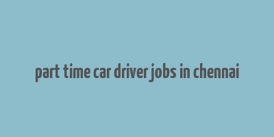 part time car driver jobs in chennai