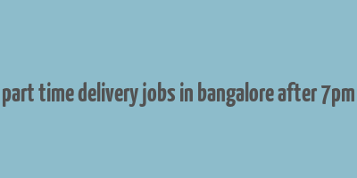 part time delivery jobs in bangalore after 7pm