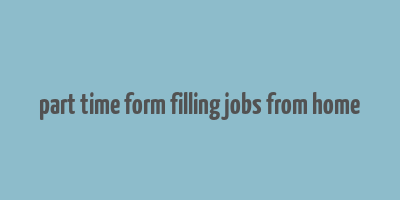 part time form filling jobs from home