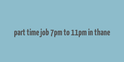 part time job 7pm to 11pm in thane