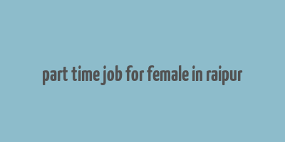 part time job for female in raipur