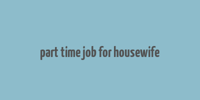 part time job for housewife