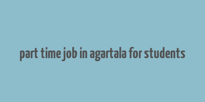 part time job in agartala for students