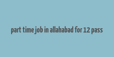 part time job in allahabad for 12 pass