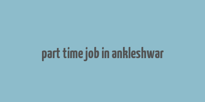 part time job in ankleshwar