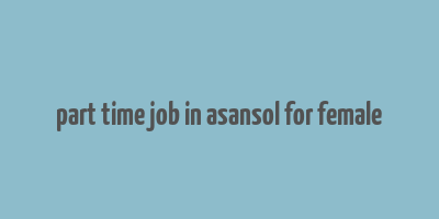 part time job in asansol for female