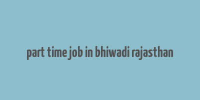 part time job in bhiwadi rajasthan