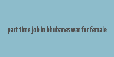 part time job in bhubaneswar for female