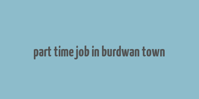 part time job in burdwan town