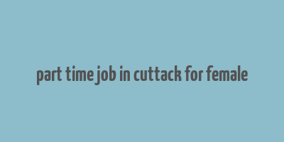 part time job in cuttack for female