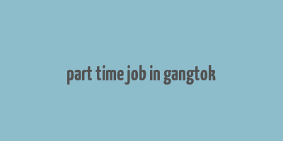 part time job in gangtok