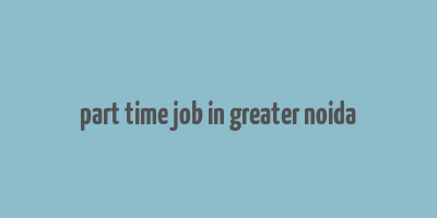 part time job in greater noida