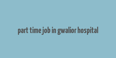 part time job in gwalior hospital