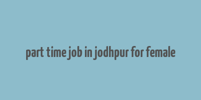 part time job in jodhpur for female