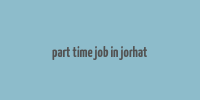 part time job in jorhat