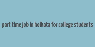 part time job in kolkata for college students