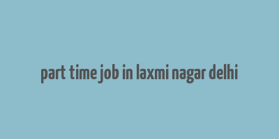 part time job in laxmi nagar delhi